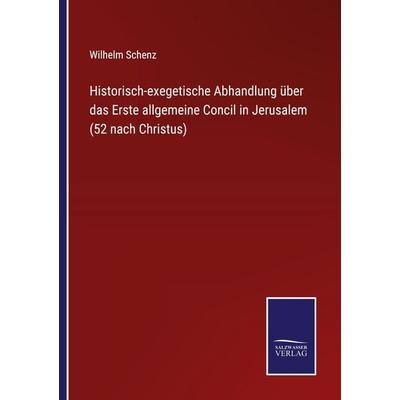 Historisch-exegetische Abhandlung über das Erste allgemeine Concil in Jerusalem (52 nach Christus), Taschenbuch von Wilhelm Schenz, Outlook,