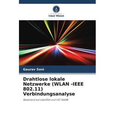 Drahtlose lokale Netzwerke (WLAN -IEEE 802.11) Verbindungsanalyse, Taschenbuch von Gaurav Soni, Verlag Unser Wissen, 978-620-5-42836-8
