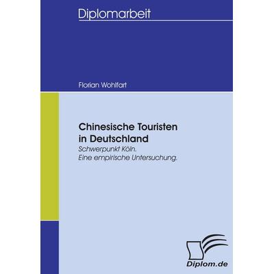 Chinesische Touristen in Deutschland, Taschenbuch von Florian Wohlfart, Diplomica Verlag GmbH, 978-3-8366-5434-0