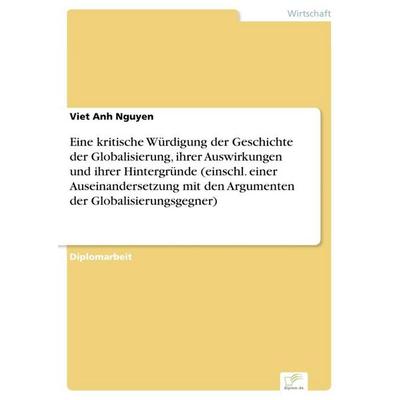 Eine kritische Würdigung der Geschichte der Globalisierung, ihrer Auswirkungen und ihrer Hintergründe (einschl. einer Auseinandersetzung mit den