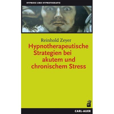 Hypnotherapeutische Strategien bei akutem und chronischem Stress, Taschenbuch von Reinhold Zeyer, Carl-Auer Verlag GmbH, 978-3-89670-854-0