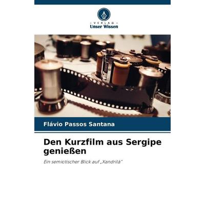 Den Kurzfilm aus Sergipe genießen, Taschenbuch von Flávio Passos Santana, Verlag Unser Wissen, 978-620-9-36660-4