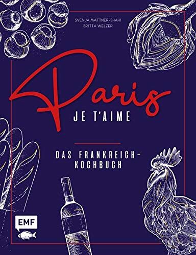 Svenja Mattner-Shahi - Paris – Je t'aime – Das Frankreich-Kochbuch: 100 authentische Rezepte von Coq au vin bis Crêpe suzette: Das Reisekochbuch für alle Paris-Fans - Preis vom 12.10.2026 11:37:12 h