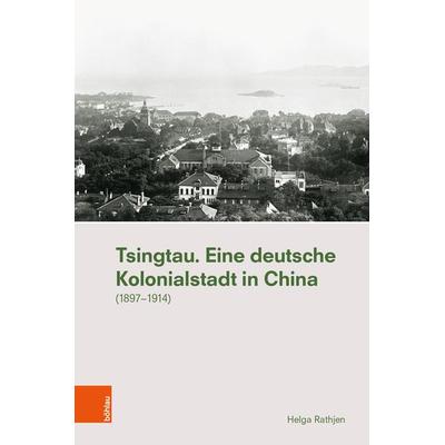 Tsingtau. Eine deutsche Kolonialstadt in China, Gebundene Ausgabe von Helga Rathjen, Böhlau Verlag, 978-3-205-21264-5