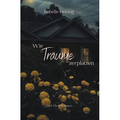 Wie Träume zerplatzen, Taschenbuch von Isabelle Herzog, Tolino media, 978-3-7592-7609-4