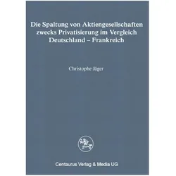 Die Spaltung von Aktiengesellschaften zwecks Privatisierung im Vergleich Deutschland - Frankreich, Fachbücher von Christophe Jäger