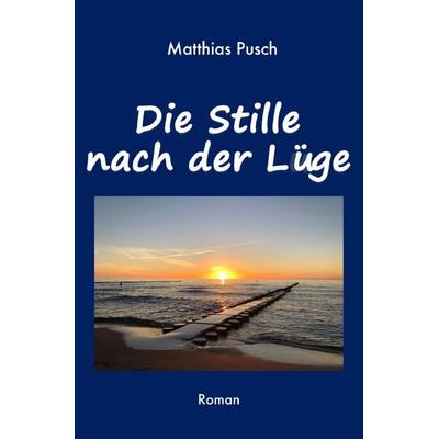 Die Stille nach der Lüge, Taschenbuch von Matthias Pusch, Epubli, 978-3-7584-2371-0