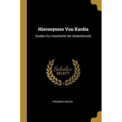 Hieronymos Von Kardia, Taschenbuch von Friedrich Reuss, Creative Media Partners, LLC, 978-0-270-19025-0