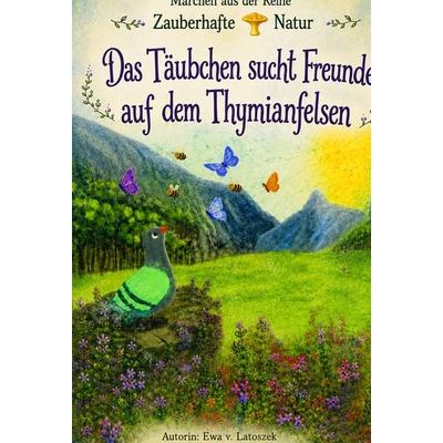 Das Täubchen sucht Freunde auf dem Thymianfelsen, Gebundene Ausgabe von Ewa v. Latoszek, Tolino media, 978-3-695-69349-8