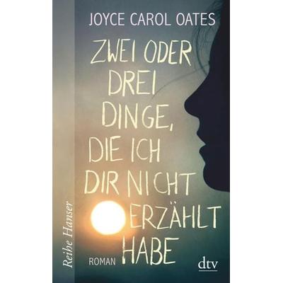 Zwei oder drei Dinge, die ich dir nicht erzählt habe, Taschenbuch von Joyce Carol Oates, dtv