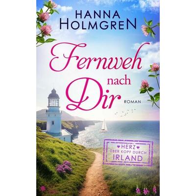 Fernweh nach dir (Herz über Kopf durch Irland), Taschenbuch von Hanna Holmgren, FeuerWerke Verlag, 978-3-9895410-6-1