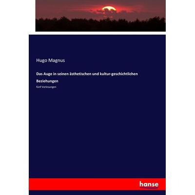 Das Auge in seinen ästhetischen und kultur-geschichtlichen Beziehungen, Taschenbuch von Hugo Magnus, Hansebooks, 978-3-7436-4891-3