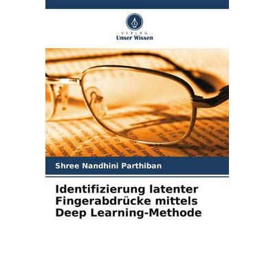 Identifizierung latenter Fingerabdrücke mittels Deep Learning-Methode, Taschenbuch von Shree Nandhini Parthiban, Verlag Unser Wissen,