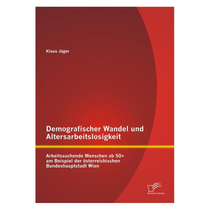 Diplomica Demografischer Wandel und Altersarbeitslosigkeit (Deutsch, Softcover, Klaus Jäger) (55563567)