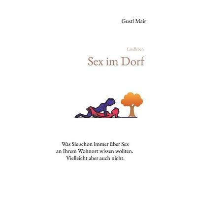 Landleben - Sex im Dorf, Taschenbuch von Gustl Mair, BoD – Books on Demand, 978-3-7568-0849-6
