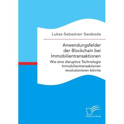 Anwendungsfelder der Blockchain bei Immobilientransaktionen. Wie eine disruptive Technologie Immobilientransaktionen revolutionieren könnte,