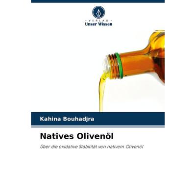 Natives Olivenöl, Taschenbuch von Kahina Bouhadjra, Verlag Unser Wissen, 978-620-3-68198-7