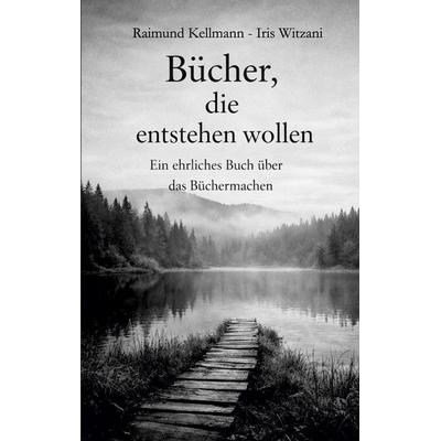Bücher, die entstehen wollen, Taschenbuch von Raimund Kellmann,Iris Witzani, BoD – Books on Demand, 978-3-695-74484-8