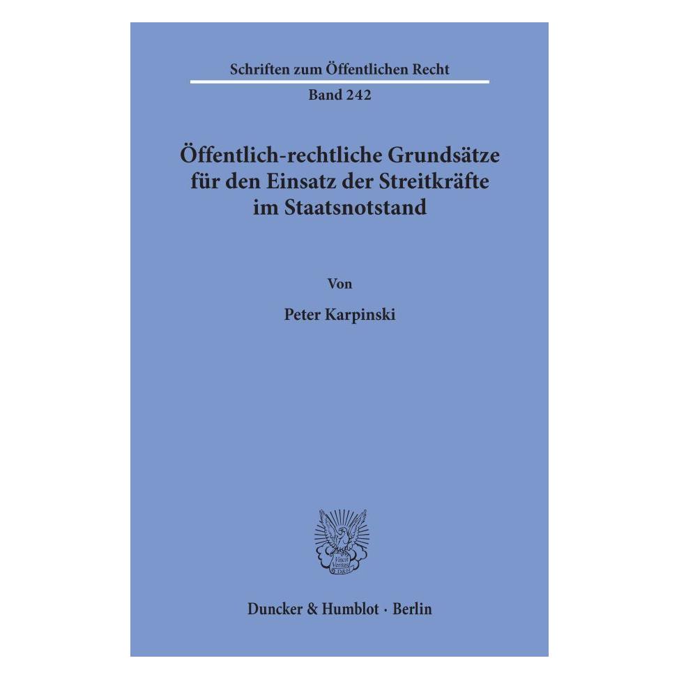 Duncker & Humblot Öffentlich-rechtliche Grundsätze für den Einsatz der Streitkräfte im Staatsnotstand (Deutsch, Softcover, Peter Karpinski) (7763068)