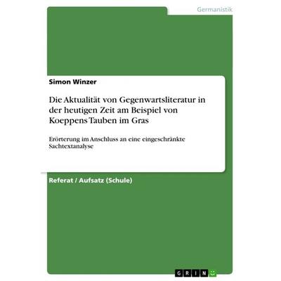 Die Aktualität von Gegenwartsliteratur in der heutigen Zeit am Beispiel von Koeppens Tauben im Gras, Taschenbuch von Simon Winzer, GRIN,