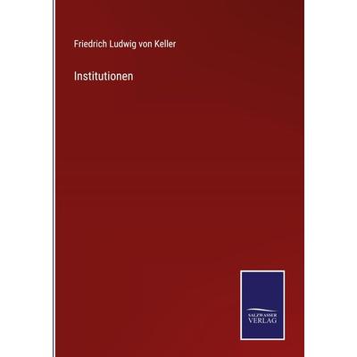 Institutionen, Gebundene Ausgabe von Friedrich Ludwig Keller, Outlook, 978-3-375-08639-8