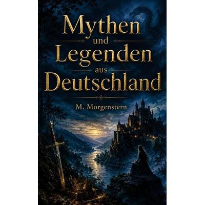 Mythen und Legenden aus Deutschland, Taschenbuch von M. Morgenstern, Mythos Verlag, 978-94-039-1513-5