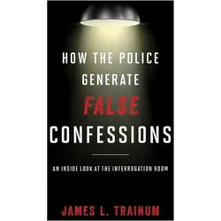 How the Police Generate False Confessions, Sachbücher von James L. Trainum