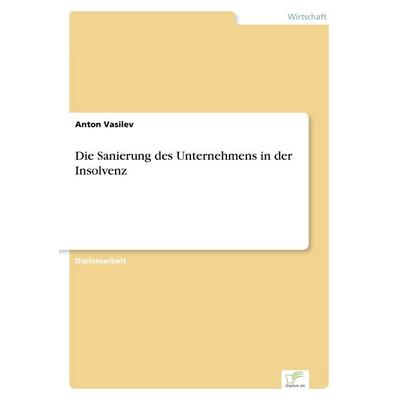Die Sanierung des Unternehmens in der Insolvenz, Taschenbuch von Anton Vasilev, GRIN, 978-3-8366-0043-9