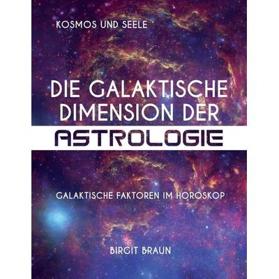 Die galaktische Dimension der Astrologie, Taschenbuch von Birgit Braun, Tredition, 978-3-347-14909-0