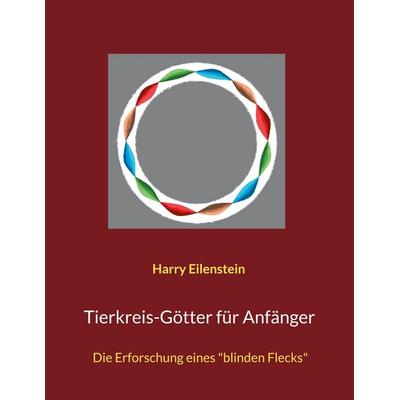 Tierkreis-Götter für Anfänger, Taschenbuch von Harry Eilenstein, BoD – Books on Demand, 978-3-8192-2900-8