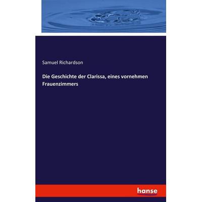 Die Geschichte der Clarissa, eines vornehmen Frauenzimmers, Taschenbuch von Samuel Richardson, Hansebooks, 978-3-7428-8640-8