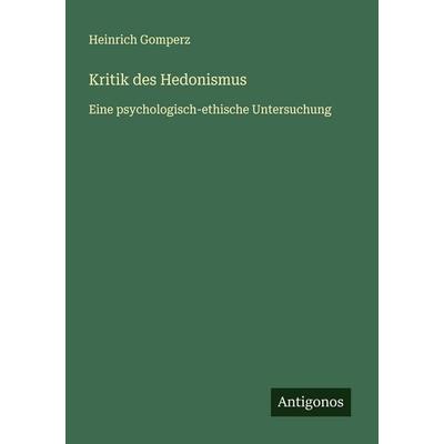 Kritik des Hedonismus, Taschenbuch von Heinrich Gomperz, Antigonos Verlag, 978-3-563-41109-4