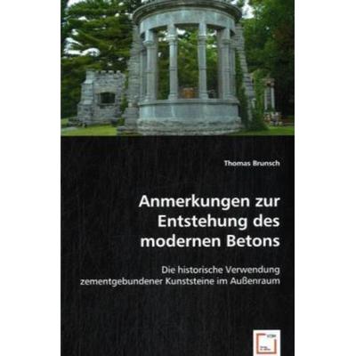 Brunsch, T: Anmerkungen zur Entstehung des modernen Betons, Taschenbuch von Thomas Brunsch, VDM, 978-3-8364-9855-5