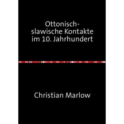 Ottonisch-slawische Kontakte im 10. Jahrhundert, Taschenbuch von Christian Marlow, Epubli, 978-3-7375-2916-7