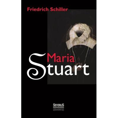 Schiller, F: Maria Stuart, Gebundene Ausgabe von Friedrich Schiller, Severus Verlag, 978-3-86347-878-0
