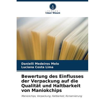 Bewertung des Einflusses der Verpackung auf die Qualität und Haltbarkeit von Maniokchips, Taschenbuch von Danielli Medeiros Melo,Luciana Costa Lima,