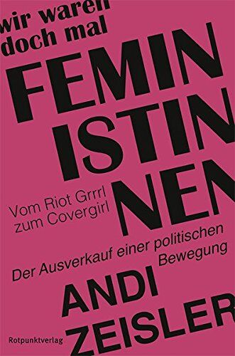 Andi Zeisler - Wir waren doch mal Feministinnen: Vom Riot Grrrl zum Covergirl - Der Ausverkauf einer politischen Bewegung - Preis vom 09.10.2026 07:28:09 h