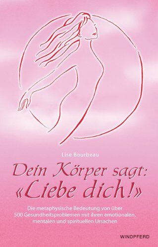 Lise Bourbeau - Dein Körper sagt: Liebe dich!: Die metaphysische Bedeutung von über 500 Gesundheitsproblemen mit ihren emotionalen, mentalen und spirituellen Ursachen - Preis vom 09.10.2026 07:28:09 h