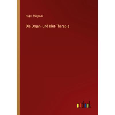 Die Organ- und Blut-Therapie, Taschenbuch von Hugo Magnus, Outlook, 978-3-368-48526-9