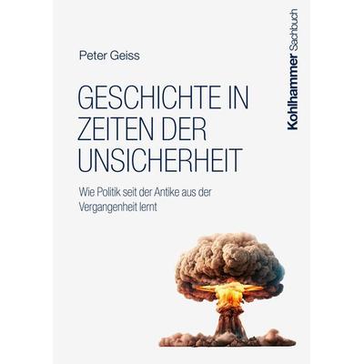 Geschichte in Zeiten der Unsicherheit, Gebundene Ausgabe von Peter Geiss, Kohlhammer, 978-3-17-045282-4