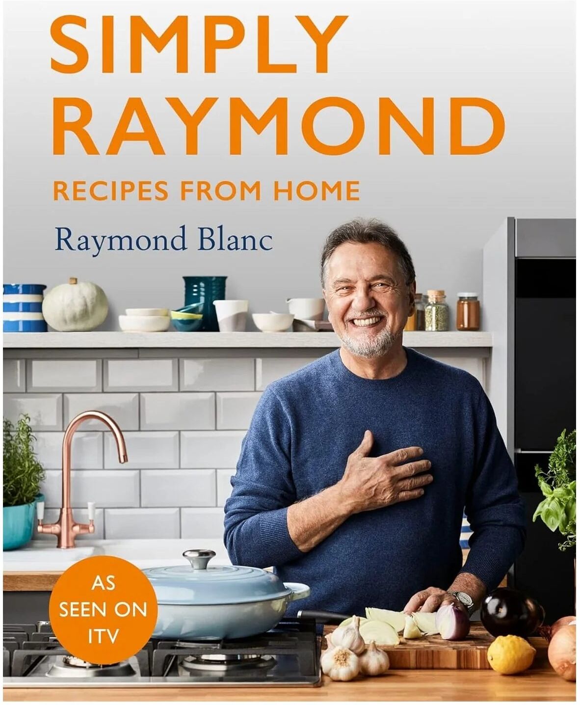 Headline Home Simply Raymond: Recipes from Home by Raymond Blanc - Hardback Cookbook - Sunday Times Bestseller - ITV Series Recipes - French-Inspired Home Cooking