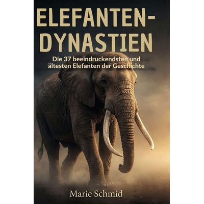 Elefanten-Dynastien, Gebundene Ausgabe von Marie Schmid, BoD - Books on Demand, 978-3-695-39106-6