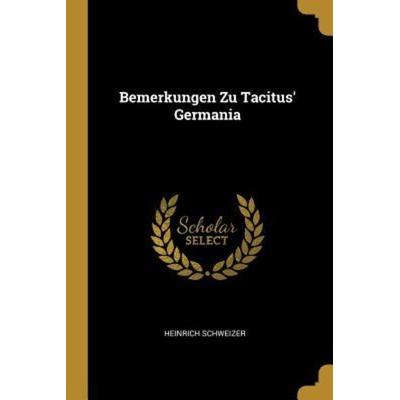 Bemerkungen Zu Tacitus' Germania, Taschenbuch von Heinrich Schweizer, Creative Media Partners, LLC, 978-0-274-72572-4