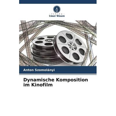 Dynamische Komposition im Kinofilm, Taschenbuch von Anton Szomolányi, Verlag Unser Wissen, 978-620-5-61944-5