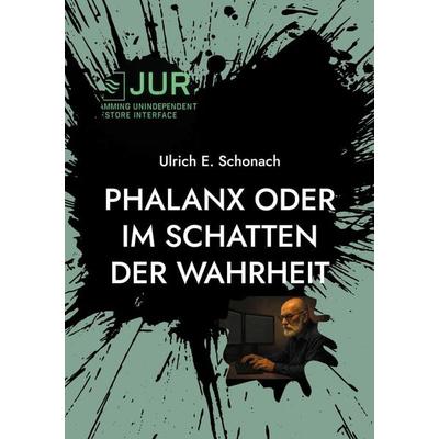 Phalanx oder Im Schatten der Wahrheit, Taschenbuch von Ulrich E. Schonach, BoD – Books on Demand, 978-3-695-74823-5