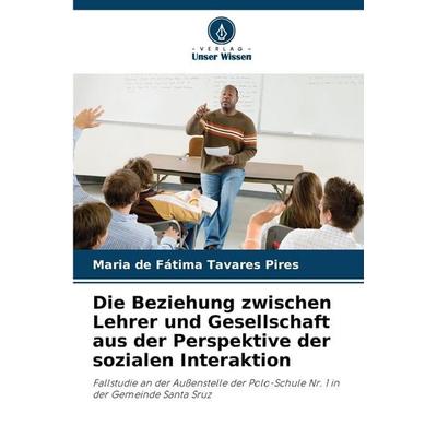 Die Beziehung zwischen Lehrer und Gesellschaft aus der Perspektive der sozialen Interaktion, Taschenbuch von Maria de Fátima Tavares Pires, Verlag