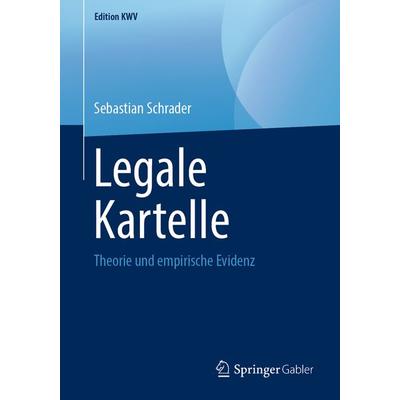 Legale Kartelle, Taschenbuch von Sebastian Schrader, Springer Fachmedien Wiesbaden GmbH, 978-3-658-24348-7