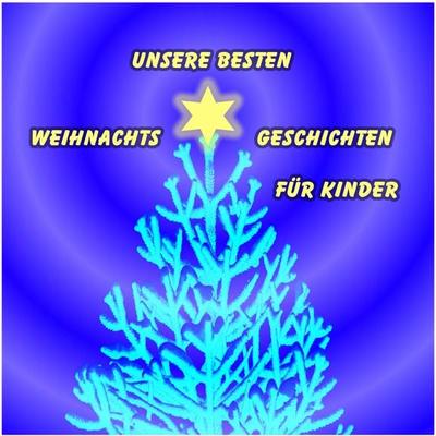 Unsere besten Weihnachtsgeschichten für Kinder - Sven Strauch,H.C. Anderson,Gebrüder Grimm,Hilke Sellnick, Audio, 4250887832874