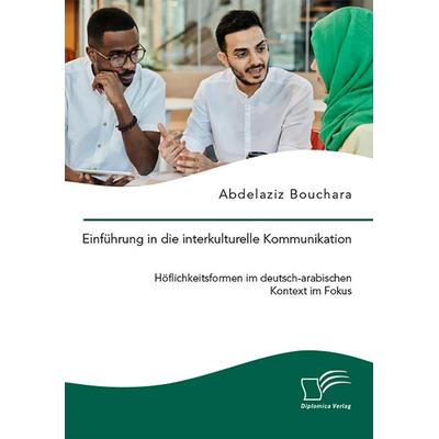 Einführung in die interkulturelle Kommunikation. Höflichkeitsformen im deutsch-arabischen Kontext im Fokus, Taschenbuch von Abdelaziz Bouchara,