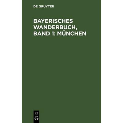 Bayerisches Wanderbuch, Band 1: München, Gebundene Ausgabe von , De Gruyter Mouton, 978-3-11-063995-7